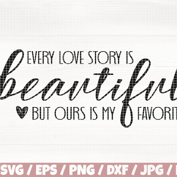 Every Love Story Is Beautiful But Ours Is My Favorite Svg/Eps/Png/Dxf/Jpg/Pdf, Beautiful Svg, Wedding Sign Svg, Love Png,Valentine's Day Svg