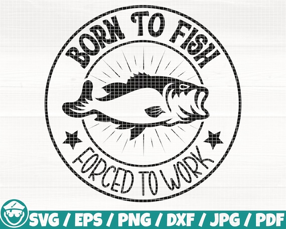 Born To Fish Forced To Work Svg/Eps/Png/Dxf/Jpg/Pdf, Fish Silhouette,  Fishing Logo, Fishing Commercial Svg, Forced To Work Svg,Fishing Decal
