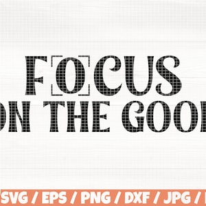 Focus On The Good Svg/Eps/Png/Dxf/Jpg/Pdf, Focus Quote, Motivational Printable, Inspirational Svg, Mental Health Svg, Good Png,Self Love Svg