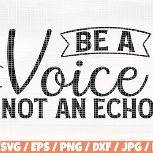 Be A Voice Not An Echo Svg/Eps/Png/Dxf/Jpg/Pdf, Motivational Svg, Saying Quote, Inspirational Svg, Be A Voice Svg, Humble Png,Be A Voice Svg