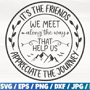 May include: Black and white graphic design with a circle and text that reads "It's the friends we meet along the way that help us appreciate the journey".