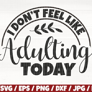 I Don&#39;t Feel Like Adulting Today Svg/Eps/Png/Dxf/Jpg/Pdf, Adulting Quote, Sarcastic Svg, Sarcasm Printable, Humorous Vinyl, Adulting Clipart