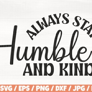 Always Stay Humble And Kind Svg/Eps/Png/Dxf/Jpg/Pdf, Motivational Svg, Inspirational Quote, Humble Svg, Humble And Kind Svg, Encourage Print