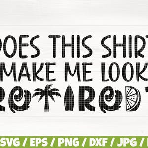 Does This Shirt Make Me Look Retired ? Svg/Eps/Png/Dxf/Jpg/Pdf, Funny Retirement Svg, Retired Dad Svg, Retired Quote, Vacation Svg,Funny Svg