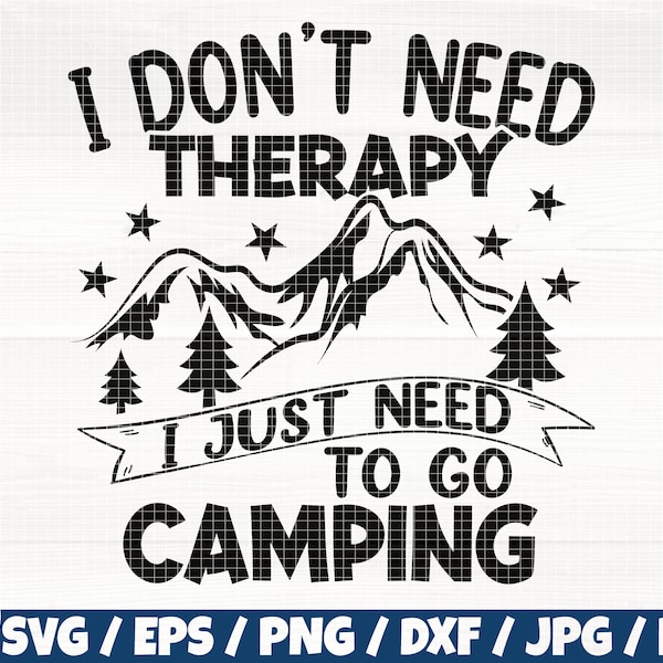 I Don't Need Therapy I Just Need To Go Camping Svg/Eps/Png/Dxf/Jpg/Pdf, Camping Quote, Therapy Svg, Mountains Cut, Camp Craft, Camp Clipart