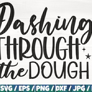 May include: Black and white graphic design with the text "Dashing Through the Dough!" and a rolling pin.  SVG/EPS/PNG/DXF/JPG/PDF.