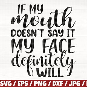 May include: Black and white text graphic design with the text "If my mouth doesn't say it my face definitely will".