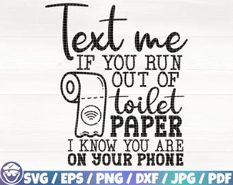 May include: Black and white graphic design with the text "Text me if you run out of toilet paper I know you are on your phone". The graphic includes a cartoon toilet paper roll with a wifi symbol.