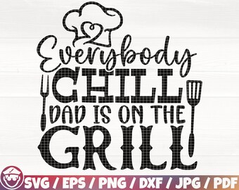 Everybody Chill Dad Is On The Grill Svg/Eps/Png/Dxf/Jpg/Pdf, Funny Grill Svg, Family Grill Quote, Father's Day Svg, Barbecue Saying, Dad Svg