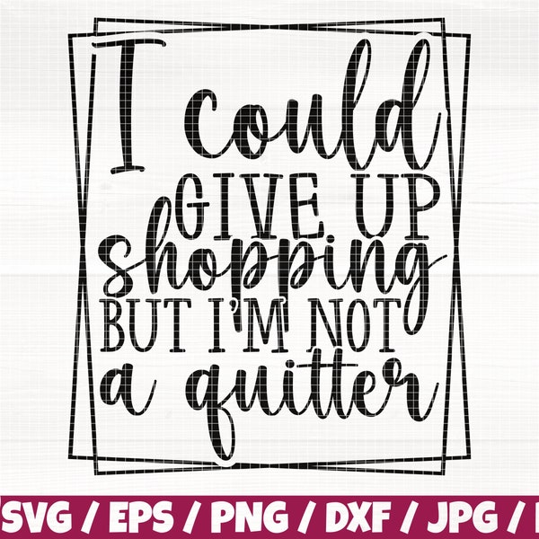 I Could Give Up Shopping But I'm Not A Quitter Svg/Eps/Png/Dxf/Jpg/Pdf, Shopaholic Quote, Tote Bag Svg, Tote Bag Print, Sarcastic Inkscape