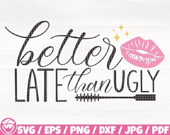 Better Late Than Ugly Svg/Eps/Png/Dxf/Jpg/Pdf, Better Late Svg, Funny Makeup Quote, Makeup Png, Lips Svg, Lashes Svg, Better Late Printable