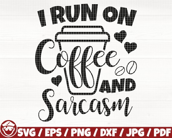 I Run On Coffee And Sarcasm Svg/Eps/Png/Dxf/Jpg/Pdf, Coffee Svg, Sarcastic Svg, Sarcasm Print, Funny Coffe Quote, Run On Coffee Commercial