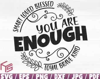 You Are Enough Svg/Eps/Png/Dxf/Jpg/Pdf, Enough Logo, Mental Svg, Smart Svg, Blessed Svg, Loved Print, Loyal Dxf. Brave Svg, Blessed Digital