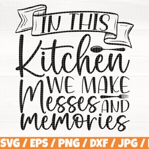 May include: Black and white graphic design with the text "In this kitchen we make messes and memories".