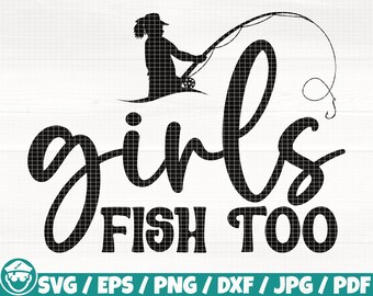 Girls Fish Too Svg/Eps/Png/Dxf/Jpg/Pdf, Fishing Silhouette, Girls Fish Too Svg, Fishing Quote, Fishing Reel Svg, Fishing Mom Svg,Girl Vector