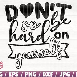 Don&#39;t Be So Hard On Yourself Svg/Eps/Png/Dxf/Jpg/Pdf, Yourself Svg, Mental Health Print, Don&#39;t Be So Hard Dxf, Motivation Svg, Health Cricut