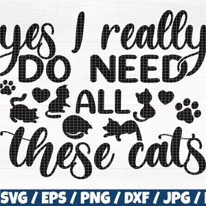 May include: A black and white graphic design with the text "yes I really DO NEED ALL these cats." The design includes cat silhouettes, paw prints, and hearts. The bottom of the image has file type options.