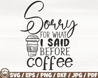 Sorry voor wat ik eerder zei koffie Svg/Eps/Png/Dxf/Jpg/Pdf, grappig koffiecitaat, sarcasme koffie Svg, koffiemok Svg, koffieshirt afdrukbare