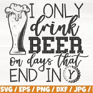 I Only Drink Beer On Days That End In Y Svg/Eps/Png/Dxf/Jpg/Pdf, Beer Mug Svg, Beer Quote, Beer Cricut, Funny Beer Svg, Alcohol Png,Beer Png