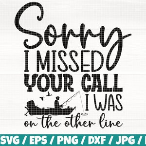 May include: Black and white graphic design with the text "Sorry I missed your call I was on the other line". The graphic features a silhouette of a person fishing in a boat.