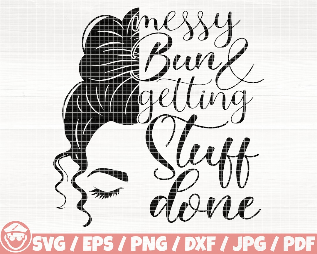 Messy Bun and Getting Stuff Done Svg/eps/png/dxf/jpg/pdf, Mom Life Svg ...