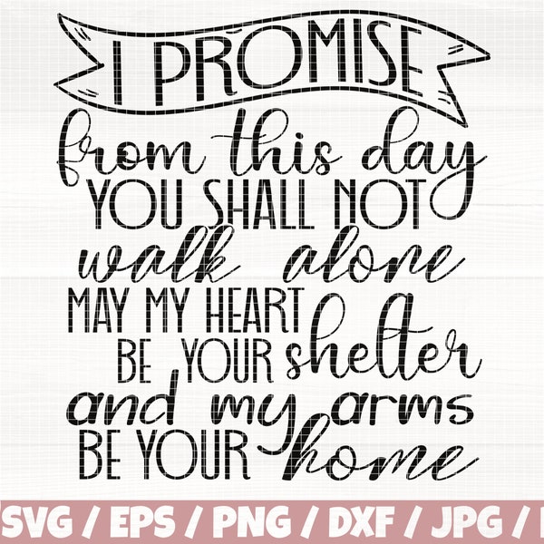 I Promise You Shall Not Walk Alone Svg/Eps/Png/Dxf/Jpg/Pdf May My Heart Be Your Shelter Svg, My Arms Be Your Home Svg, Wedding Sign,Love Png
