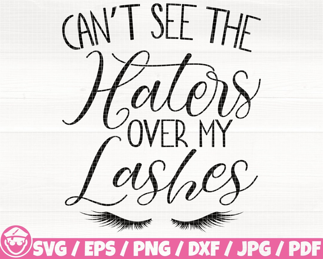 Can't See the Haters Over My Lashes Svg/eps/png/dxf/jpg/pdf, Sarcastic