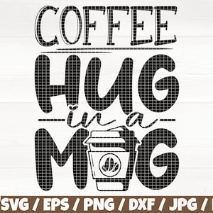 Coffee Hug In A Mug Svg/Eps/Png/Dxf/Jpg/Pdf, Coffee Cricut, Coffee Mug Svg, Coffee Cup Silhouette, Funny Coffee Svg, Caffeine Png,Coffee Dxf