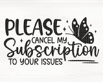 Please Cancel My Subscription To Your Issues Svg/Eps/Png/Dxf/Jpg/Pdf, Sassy Svg, Funny Quote, Feisty Svg, Boss Babe Svg, Girl Power Cricut
