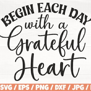 May include: Black and white text graphic design with the text "BEGIN EACH DAY with a grateful Heart".