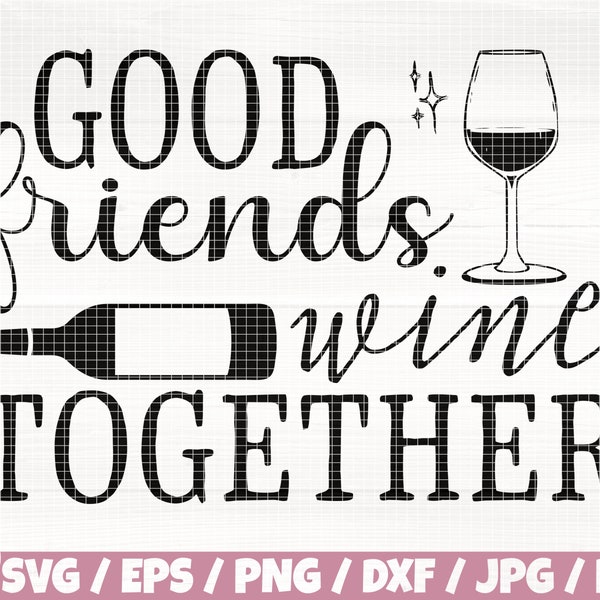 Good Friends Wine Together Svg/Eps/Png/Dxf/Jpg/Pdf, Wine Friends Svg, Wine Glass Silhouette, Wine Bottle Svg, Friendship Svg, Drink Wine Svg