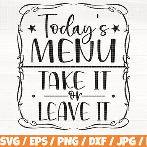 May include: Black and white graphic design with a decorative border. The text reads "Today's Menu Take It or Leave It".