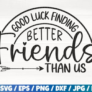 Powodzenia w znalezieniu lepszych przyjaciół niż my Svg/Eps/Png/Dxf/Jpg/Pdf, Przyjaciele Svg, Cytat najlepszych przyjaciół, Sarkastyczny cytat, Motywująca reklama