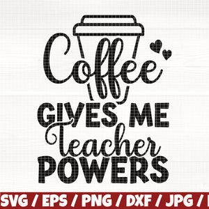 May include: Black and white graphic design with a coffee cup and the text "Coffee Gives Me Teacher Powers".