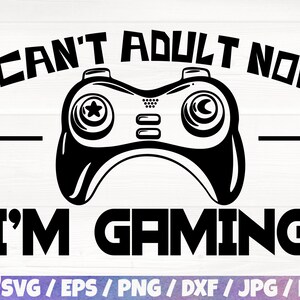 May include: Black and white graphic design with a video game controller and the text "I can't adult now I'm gaming".