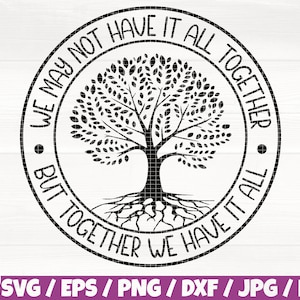 May include: Black and white graphic design of a tree with roots and the text "We may not have it all together but together we have it all".