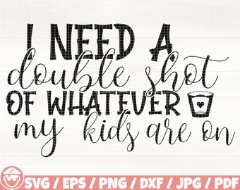 May include: Black and white text graphic design that reads "I need a double shot of whatever my kids are on". The graphic includes a small silhouette of a shot glass with a heart inside.