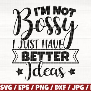 I&#39;m Not Bossy I Just Have Better Ideas Svg/Eps/Png/Dxf/Jpg/Pdf, Sarcasm Svg, Ideas Png, Bossy Svg, Sarcasm Dxf, Sassy Svg, Irony Funny Svg