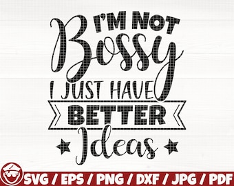 I'm Not Bossy I Just Have Better Ideas Svg/Eps/Png/Dxf/Jpg/Pdf, Sarcasm Svg, Ideas Png, Bossy Svg, Sarcasm Dxf, Sassy Svg, Irony Funny Svg