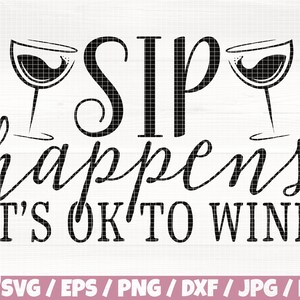 Sip Happens It&#39;s Ok To Wine Svg/Eps/Png/Dxf/Jpg/Pdf, Wine Vector, Wine Quote, Sip Happens Svg, Sip Svg, Wine Glasses Png, Wine Saying Print
