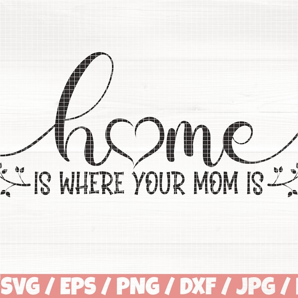Home Is Where Your Mom Is Svg/Eps/Png/Dxf/Jpg/Pdf, Mom Love Svg, Home Mom Quote, Mother Png, Grandmother Svg, Ornament Leaf, House Mom Print