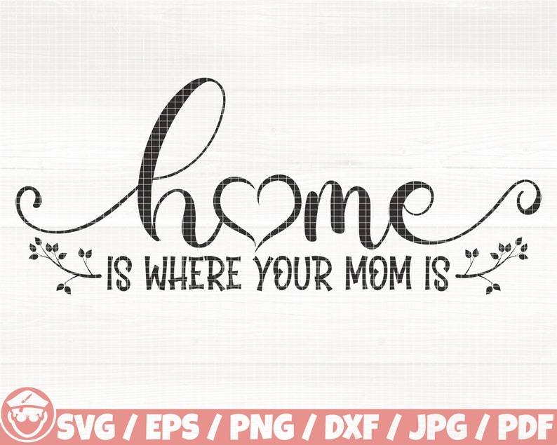 Home is Where Your Mom is Svg/eps/png/dxf/jpg/pdf Mom Love Etsy