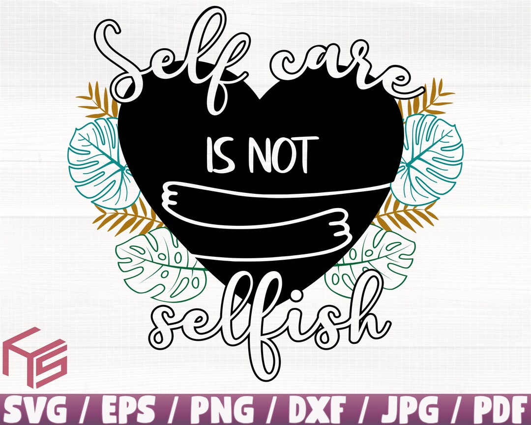 Self Care Is Not Selfish Svg/Eps/Png/Dxf/Jpg/Pdf, Self Svg, Selfish Svg ...