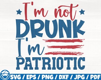 I'm Not Drunk I'm Patriotic Svg/Eps/Png/Dxf/Jpg/Pdf, Independence Day Cut, America Party Svg, Patriotic Print, 4th Of July Svg, America Png