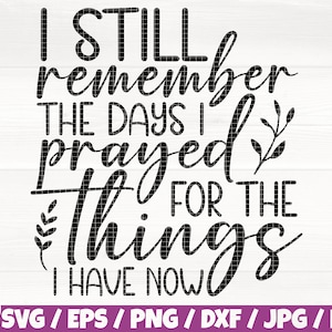 May include: Black and white text graphic with a floral design. The text reads "I still remember the days I prayed for the things I have now."