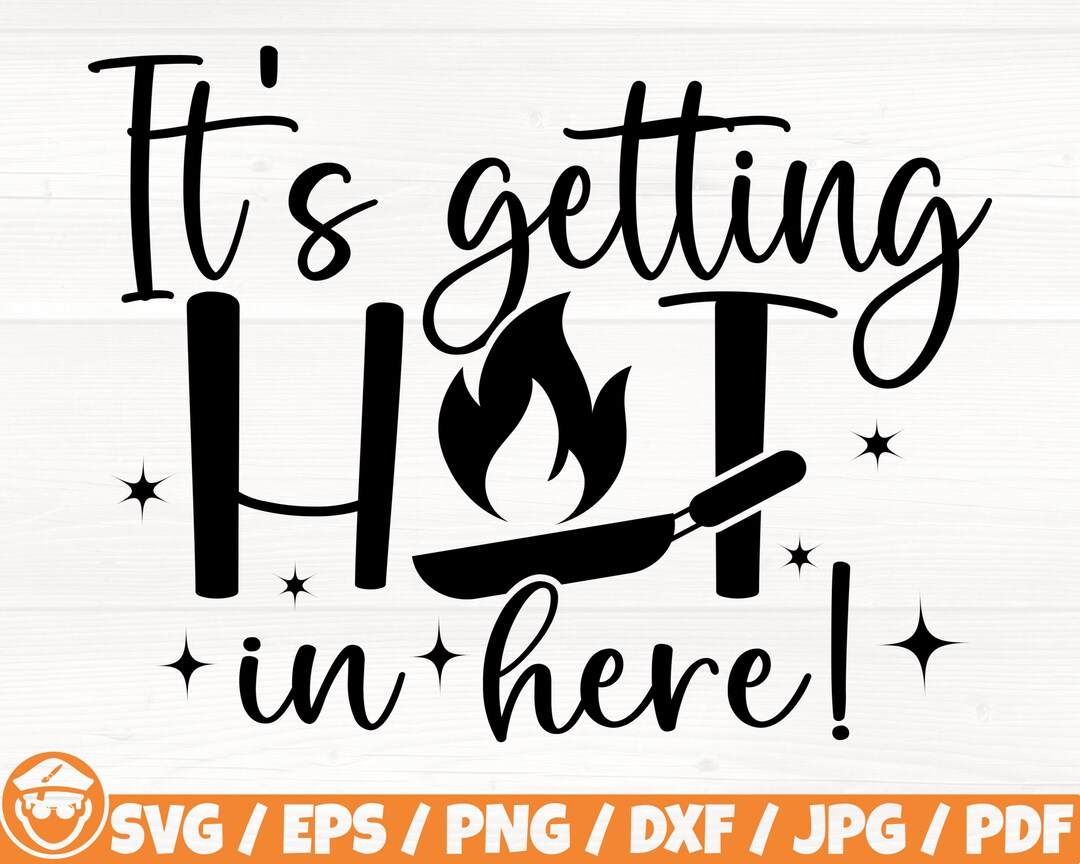 It's Getting Hot in Here Svg/eps/png/dxf/jpg/pdf, Kitchen Funny Quote ...