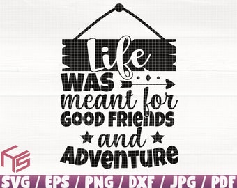 Life Was Meant For Good Friends And Adventure Svg/Eps/Png/Dxf/Jpg/Pdf, Life Svg, Good Friend Cut, Friendship Quote, Friend Svg,Adventure Dxf