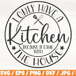 Solo tengo una cocina porque vino con la casa svg / eps / png / dxf / jpg / pdf, logotipo de la cocina, whisk svg, cooking cricut, kitchen svg, house svg