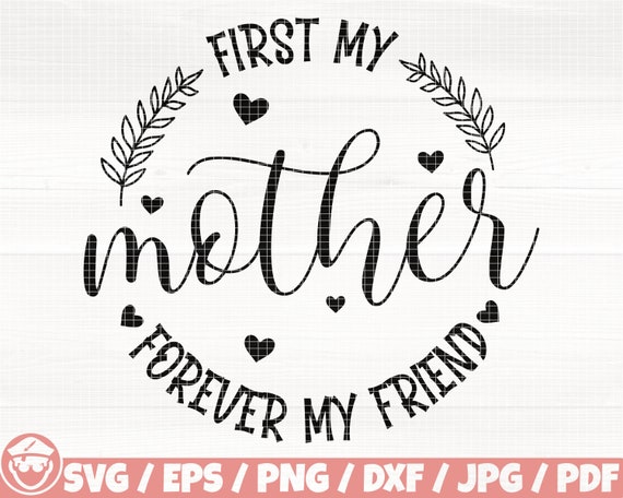 First My Mother Forever My Friend Svg/Eps/Png/Dxf/Jpg/Pdf, Mother Logo, Mom Commercial, Grandmother Svg, Friend Svg, Mom Love Digital Vector