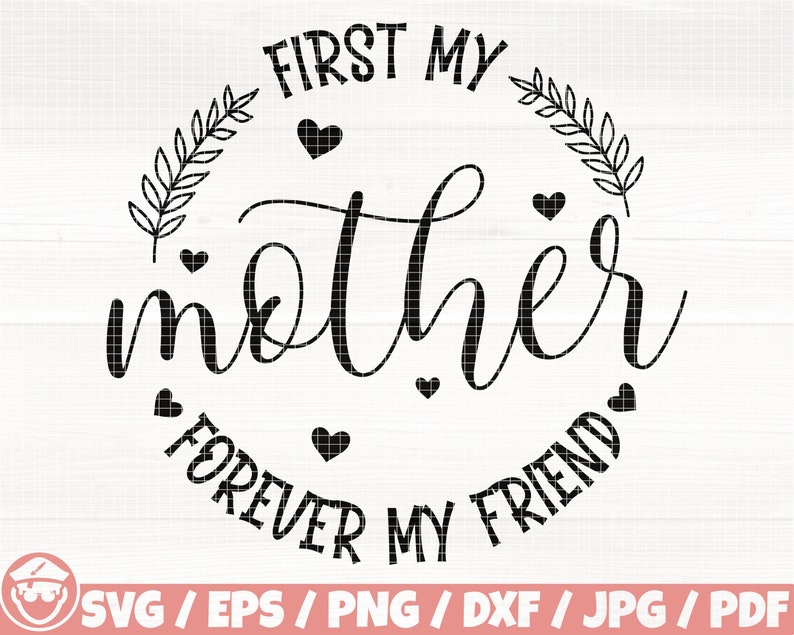 May include: Black and white graphic design with the text "First my mother forever my friend" in a circle with leaves and hearts.